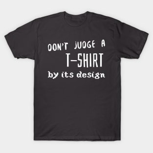 Don't judge a t-shirt by its design T-Shirt